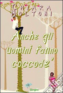 Anche gli uomini fanno coccodè libro di Moltoni Chiara