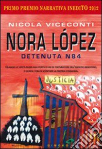 Nora López. Detenuta N84 libro di Viceconti Nicola