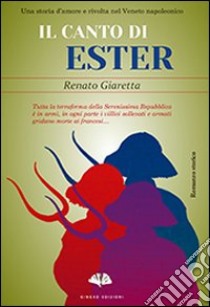 Il canto di Ester. Una storia d'amore e rivolta nel veneto napoleonico libro di Giaretta Renato