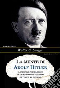 La mente di Adolf Hitler. Il profilo psicologico in un rapporto segreto in tempo di guerra libro di Langer Walter C.; Heike N. (cur.)