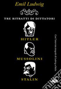 Tre ritratti di dittatori. Hitler, Mussolini, Stalin libro di Ludwig Emil; Musiani A. (cur.)