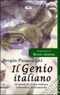 Il genio italiano. 25 secoli di civiltà italiana a beneficio dell'umanità libro di Pasqualini Sergio