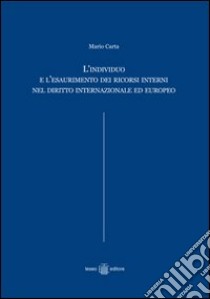 L'individuo e l'esaurimento dei ricorsi interni nel diritto internazionale ed europeo libro di Carta Mario