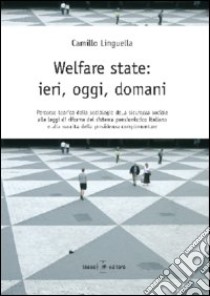 Welfare state. Ieri, oggi, domani. Percorso teorico della sociologia della sicurezza sociale alle leggi di riforma del sistema pensionistico italiano... libro di Linguella Camillo