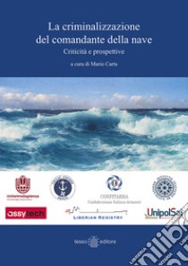 La criminalizzazione del comandante delle nave. Criticità e prospettive libro di Carta M. (cur.)