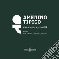 Amerino tipico. Cibo, paesaggio, comunità. Nuova ediz. libro di Cremona L. (cur.); Passagrilli R. (cur.)