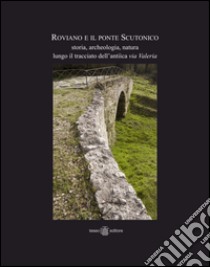 Roviano e il ponte Scutonico. Storia, archeologia, natura lungo il tracciato dell'antica via Valeria  libro di Mari Zaccaria; Cappelli Claudia; Cobianchi Maria Cristina