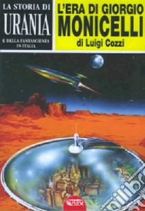 La storia di «Urania» e della fantascienza in Italia. Vol. 1: L'era di Giorgio Monicelli libro di Cozzi Luigi