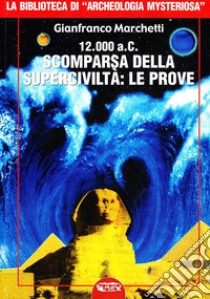 12.000 a.C. Scomparsa della superciviltà. Ediz. illustrata libro di Marchetti Gianfranco