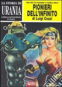 La storia di Urania e della fantascienza in Italia. I pionieri dell'infinito. Vol. 3 libro di Cozzi Luigi