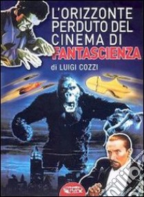 L'orizzonte perduto del cinema di fantascienza (1930-1939). Vol. 3 libro di Cozzi Luigi