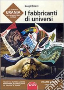 La storia di Urania e della fantascienza in Italia. Vol. 4: I fabbricanti di universi libro di Cozzi Luigi