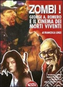 Zombi! George A. Romero e il cinema dei morti viventi libro di Lenzi Francesca