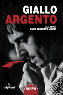 Giallo Argento. All about Dario Argento's movie libro di Cozzi Luigi