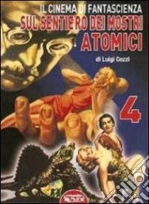 Il cinema di fantascienza sul sentiero dei mostri atomici. Vol. 4 libro di Cozzi Luigi