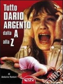 Tutto Dario Argento dalla A alla Z libro di Tentori Antonio