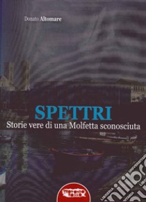 Spettri. Storie vere di una Molfetta sconosciuta libro di Altomare Donato