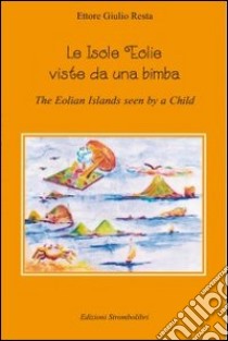 Le isole Eolie viste da una bimba. Ediz. italiana e inglese libro di Resta Ettore G.