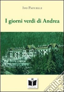 I giorni verdi di Andrea. Quell'estate al Penegal libro di Patuelli Ivo