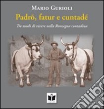 Padro, fatur e cuntadè. Tre modi di vivere nella Romagna contadina libro di Gurioli Mario