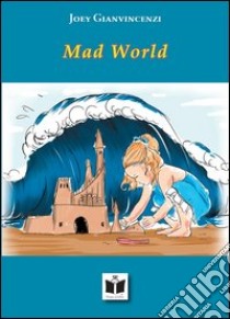 Mad world libro di Gianvincenzi Joey