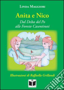 Anita e Nico. Dal Delta del Po alle foreste casentinesi libro di Maggiori Linda