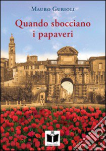 Quando sbocciano i papaveri libro di Gurioli Mauro