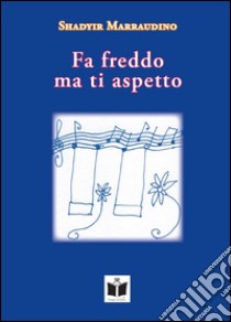 Fa freddo ma ti aspetto libro di Marraudino Shadyir