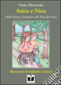 Anita e Nico. Dalle Foreste Casentinesi alla Vena del Gesso libro di Maggiori Linda