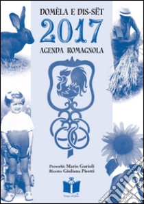 Domèla e dis-sët. Agenda romagnola 2017 libro di Gurioli M. (cur.); Pisotti G. (cur.)