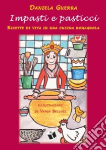 Impasti e pasticci. Ricette di vita in una cucina romagnola libro di Guerra Daniela