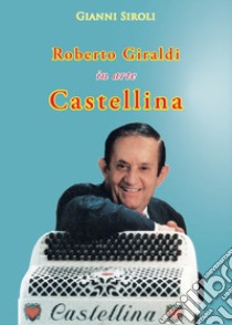 Roberto Giraldi in arte Castellina libro di Siroli Gianni
