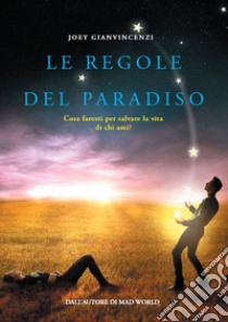 Le regole del paradiso. Cosa faresti per salvare la vita di chi ami? libro di Gianvincenzi Joey