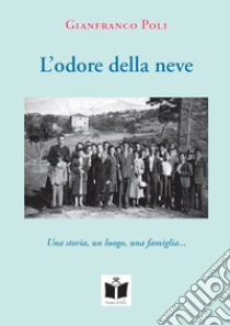 L'odore della neve. Una storia, un luogo, una famiglia... libro di Poli Gianfranco