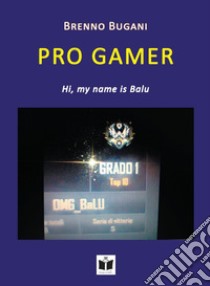 Pro Gamer. Hi, my name is Balu libro di Bugani Brenno