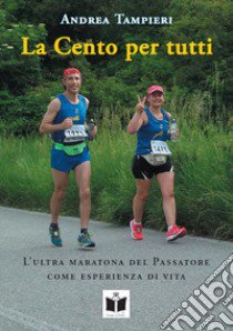 La cento per tutti. L'ultra maratona del Passatore come esperienza di vita libro di Tampieri Andrea