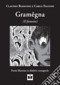 Gramêgna (il fumetto). Poesie illustrate in dialetto romagnolo. Ediz. italiana, tedesca, inglese e francese libro di Falconi Carlo