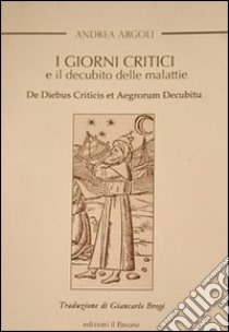 I giorni critici. Il decubito delle malattie libro di Argoli Andrea