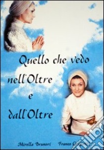 Quello che vedo nell'oltre e dall'oltre libro di Grigiotti Franco