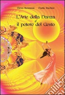 L'arte della danza e il potere del gesto libro di Benassai Elena; Rachini Paola