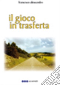 Il gioco in trasferta libro di Alessandro Francesco