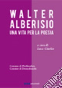 Una vita per la poesia libro di Alberisio Walter; Ciurleo L. (cur.)