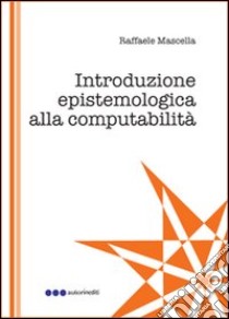 Introduzione epistemologica alla computabilità libro di Mascella Raffaele