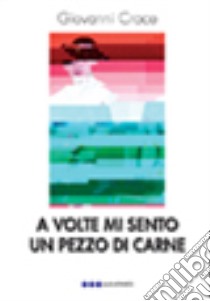 A volte mi sento un pezzo di carne libro di Croce Giovanni