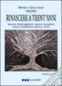 Rinascere a trent'anni dalla scoperta della guerra alla scoperta della vita libro di Quattrini Marina