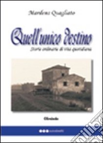 Quell'unico destino. Storie ordinarie di vita quotidiana libro di Quagliato Marilena