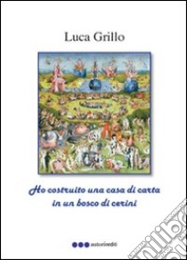 Ho costruito una casa di carta in un bosco di cerini libro di Grillo Luca