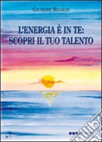 L'energia è in te. Scopri il tuo talento libro di Rigoldi Giuseppe