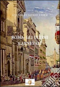 Roma: gli ultimi carnevali libro di Viola Gianni E.