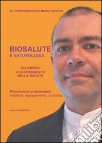 Biosalute e naturologia. Prevenzione e benessere: metafore, appagamento, comodità libro di Rovere Pierfrancesco M.